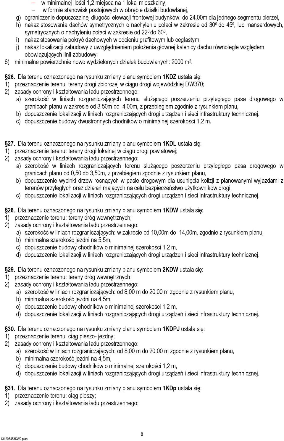 nakaz stosowania pokryć dachowych w odcieniu grafitowym lub ceglastym, j) nakaz lokalizacji zabudowy z uwzględnieniem położenia głównej kalenicy dachu równolegle względem obowiązujących linii