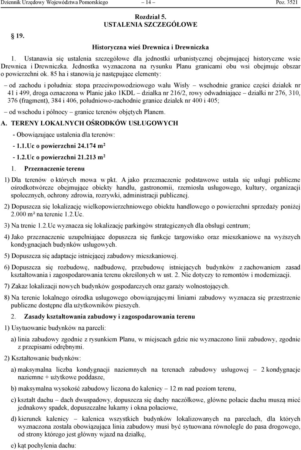 85 ha sanoą je nasępujące eleeny: od zachodu połudna: sopa przecpoodzoeo ału sły schodne rance częśc dzałek nr 41 499, oa oznaczona Plane jako 1KDL dzałka nr 16/, roy odadnające dzałk nr 76, 31, 376