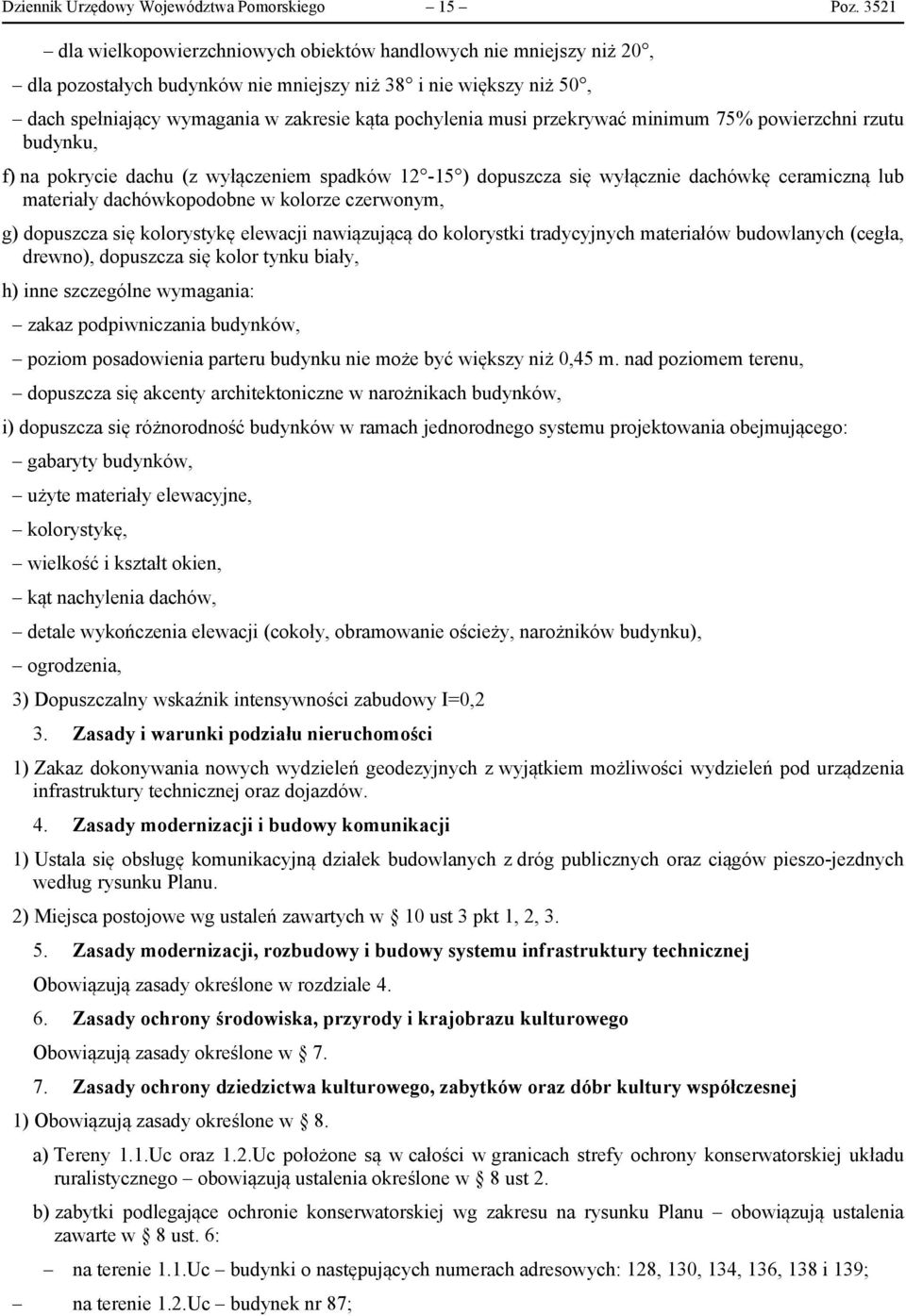 pokryce dachu (z yłączene spadkó 1-15 ) dopuszcza sę yłączne dachókę ceraczną lub aerały dachókopodobne kolorze czerony, ) dopuszcza sę kolorysykę eleacj naązującą do kolorysk radycyjnych aerałó