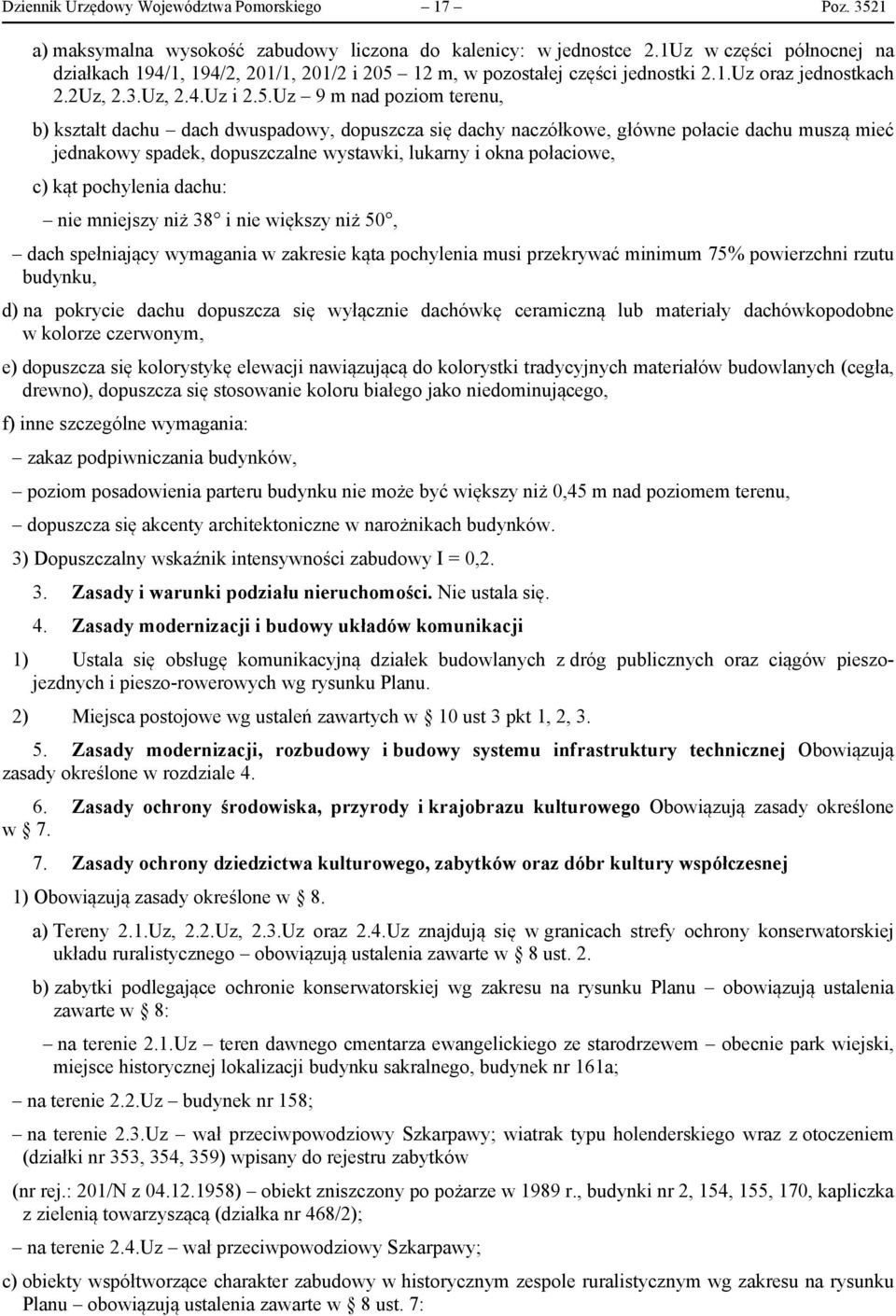dachu: ne nejszy nż 38 ne ęzy nż 5, dach spełnający yaana zakrese kąa pochylena us przekryać nu 75% poerzchn rzuu budynku, d) na pokryce dachu dopuszcza sę yłączne dachókę ceraczną lub aerały