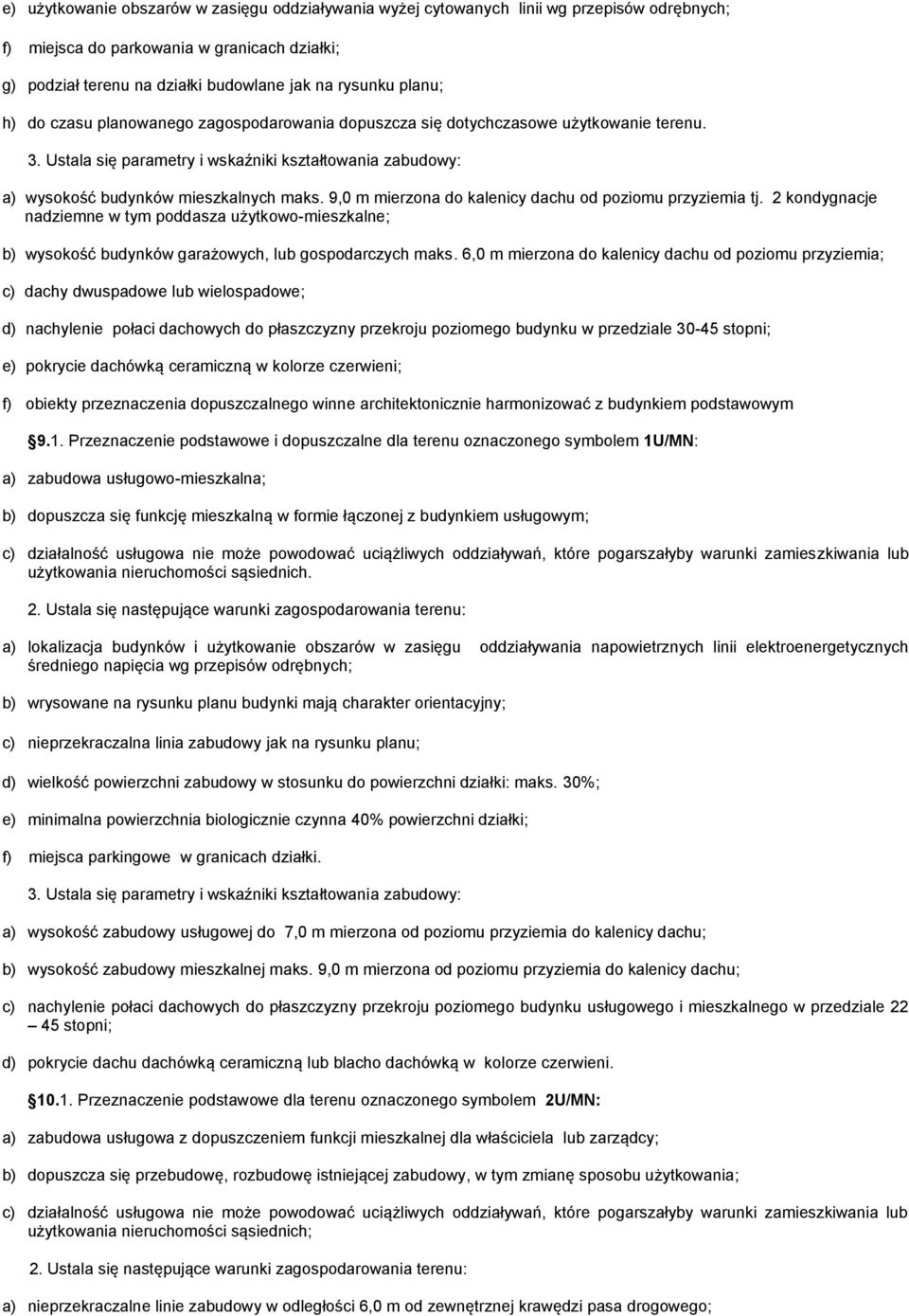 2 kondygnacje nadziemne w tym poddasza użytkowo-mieszkalne; b) wysokość budynków garażowych, lub gospodarczych maks.