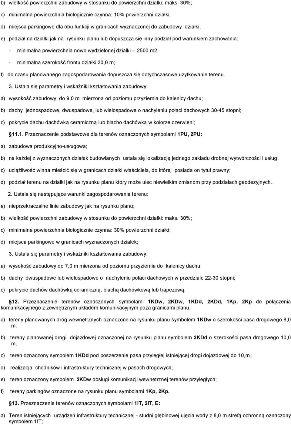 planu lub dopuszcza się inny podział pod warunkiem zachowania: - minimalna powierzchnia nowo wydzielonej działki - 2500 m2; - minimalna szerokość frontu działki 30,0 m; f) do czasu planowanego
