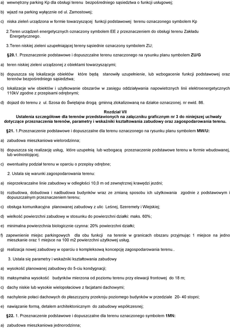 Teren urządzeń energetycznych oznaczony symbolem EE z przeznaczeniem do obsługi terenu Zakładu Energetycznego. 3.Teren niskiej zieleni uzupełniającej tereny sąsiednie oznaczony symbolem ZU; 20.1.