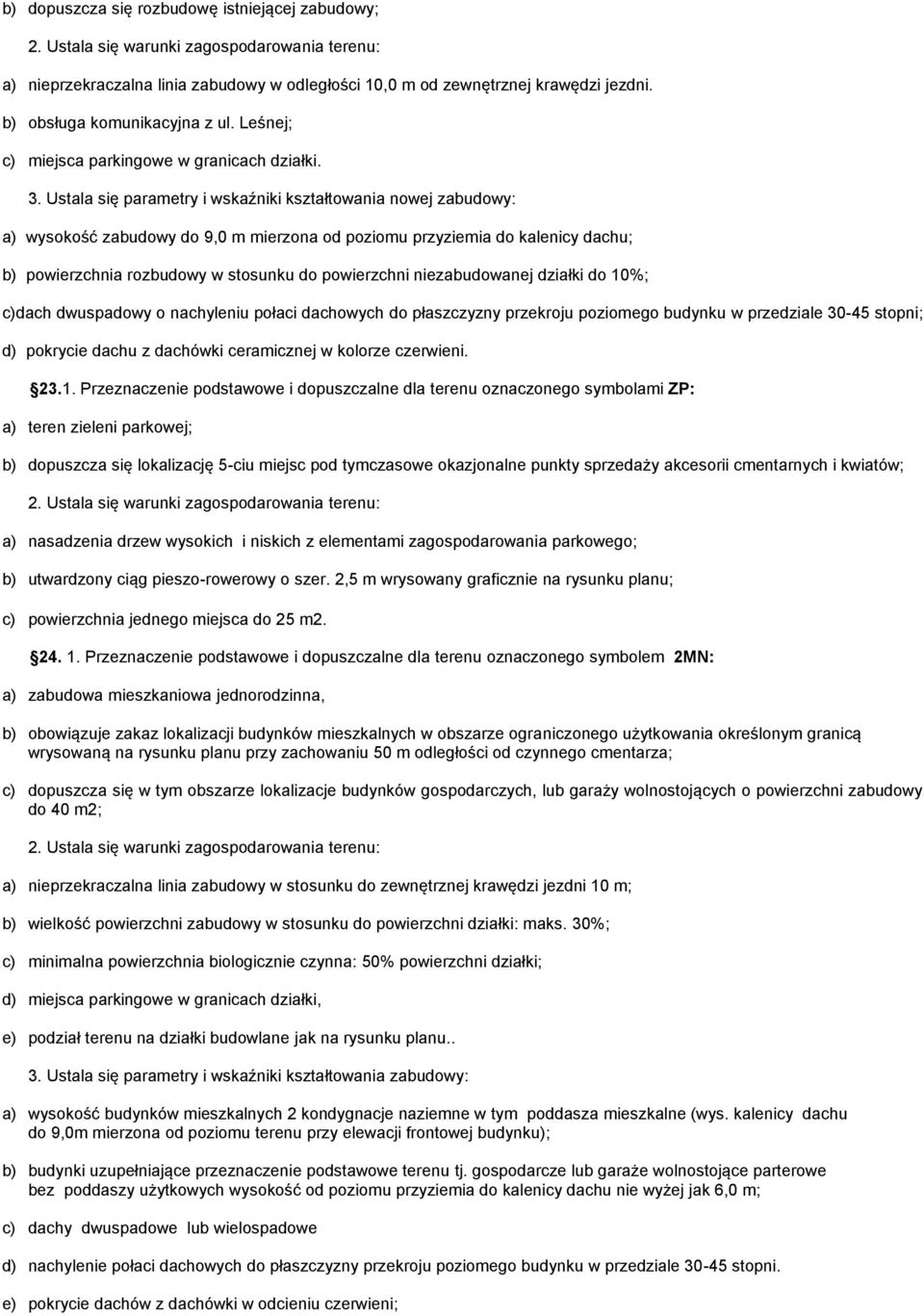 Ustala się parametry i wskaźniki kształtowania nowej zabudowy: a) wysokość zabudowy do 9,0 m mierzona od poziomu przyziemia do kalenicy dachu; b) powierzchnia rozbudowy w stosunku do powierzchni
