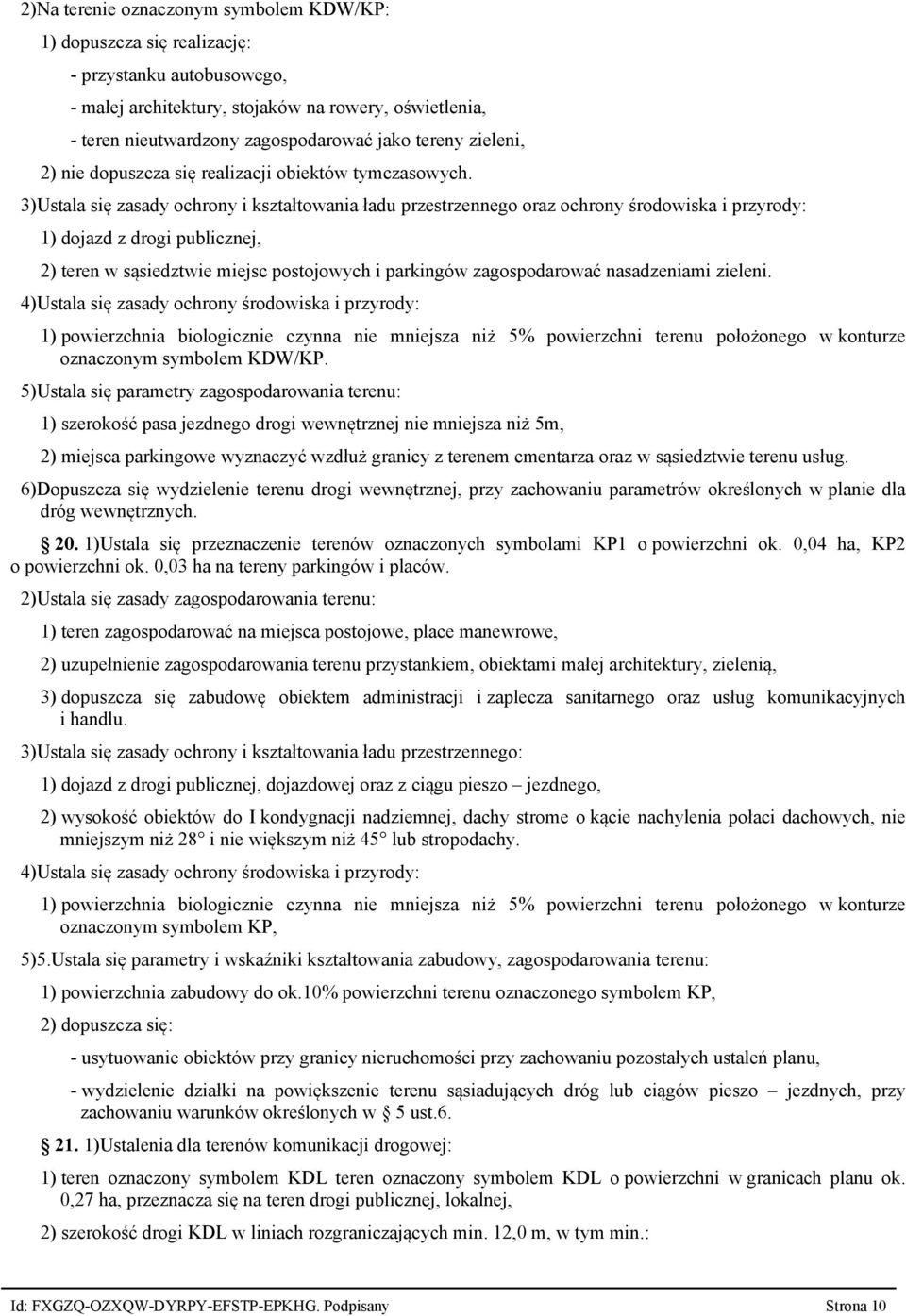 3)Ustala się zasady ochrony i kształtowania ładu przestrzennego oraz ochrony środowiska i przyrody: 1) dojazd z drogi publicznej, 2) teren w sąsiedztwie miejsc postojowych i parkingów zagospodarować