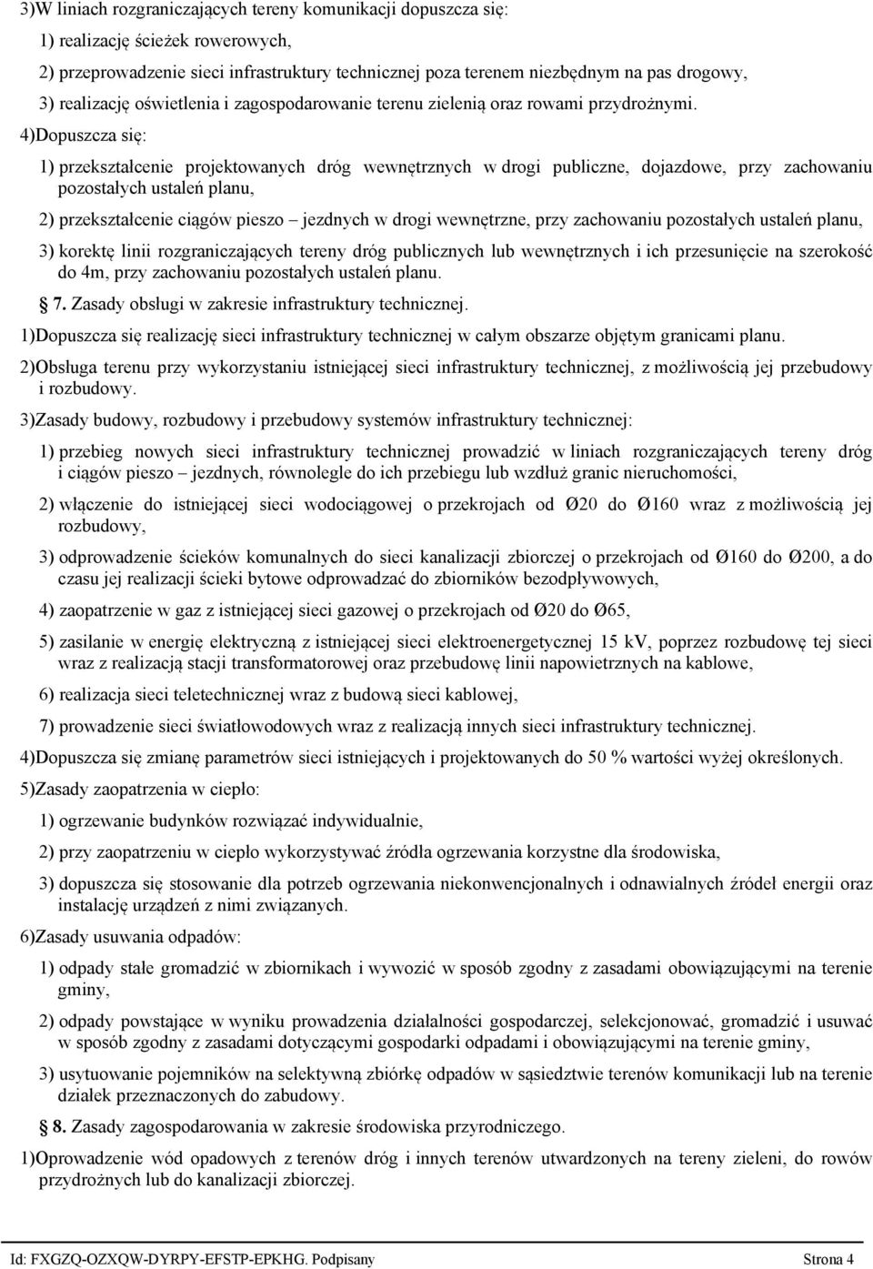 4)Dopuszcza się: 1) przekształcenie projektowanych dróg wewnętrznych w drogi publiczne, dojazdowe, przy zachowaniu pozostałych ustaleń planu, 2) przekształcenie ciągów pieszo jezdnych w drogi