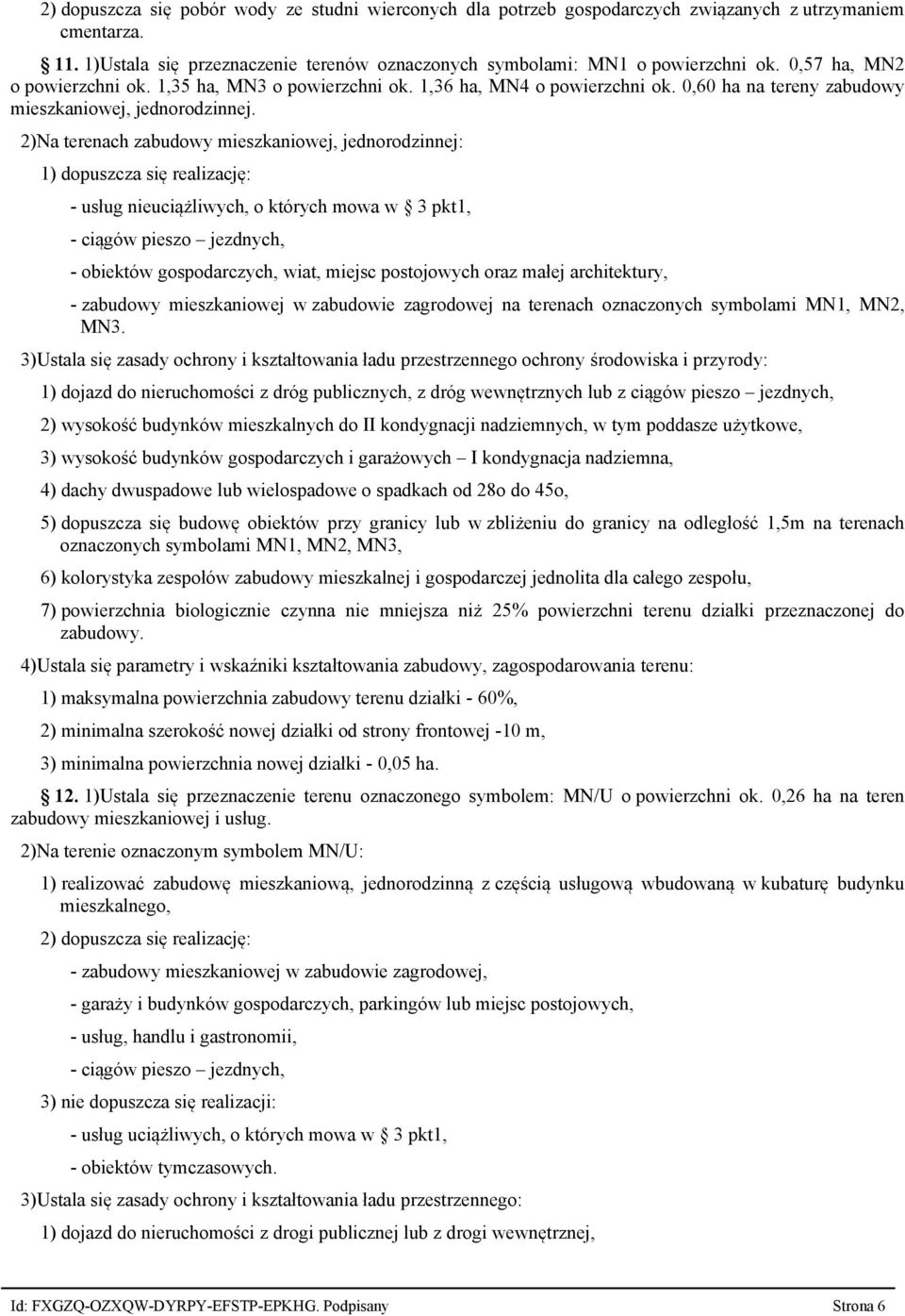 2)Na terenach zabudowy mieszkaniowej, jednorodzinnej: 1) dopuszcza się realizację: - usług nieuciążliwych, o których mowa w 3 pkt1, - ciągów pieszo jezdnych, - obiektów gospodarczych, wiat, miejsc