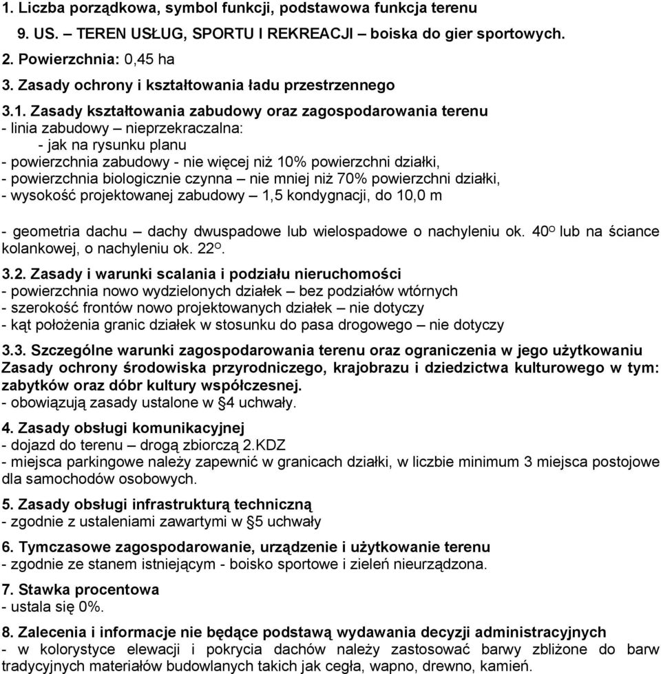 powierzchni działki, - wysokość projektowanej zabudowy 1,5 kondygnacji, do 10,0 m - geometria dachu dachy dwuspadowe lub wielospadowe o nachyleniu ok. 40 O lub na ściance kolankowej, o nachyleniu ok.