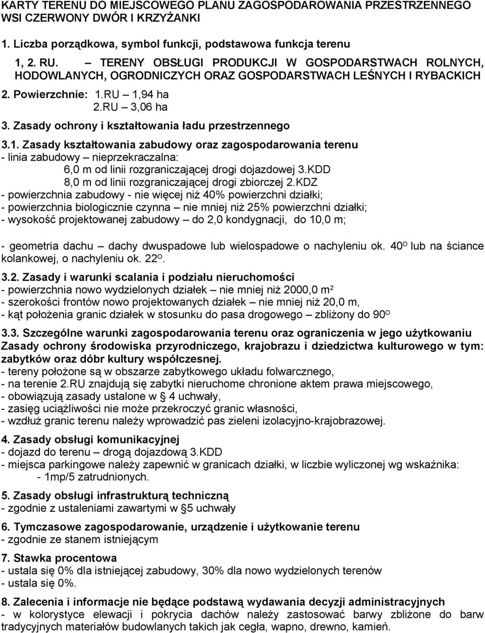 RU 3,06 ha - linia zabudowy nieprzekraczalna: 6,0 m od linii rozgraniczającej drogi dojazdowej 3.KDD 8,0 m od linii rozgraniczającej drogi zbiorczej 2.