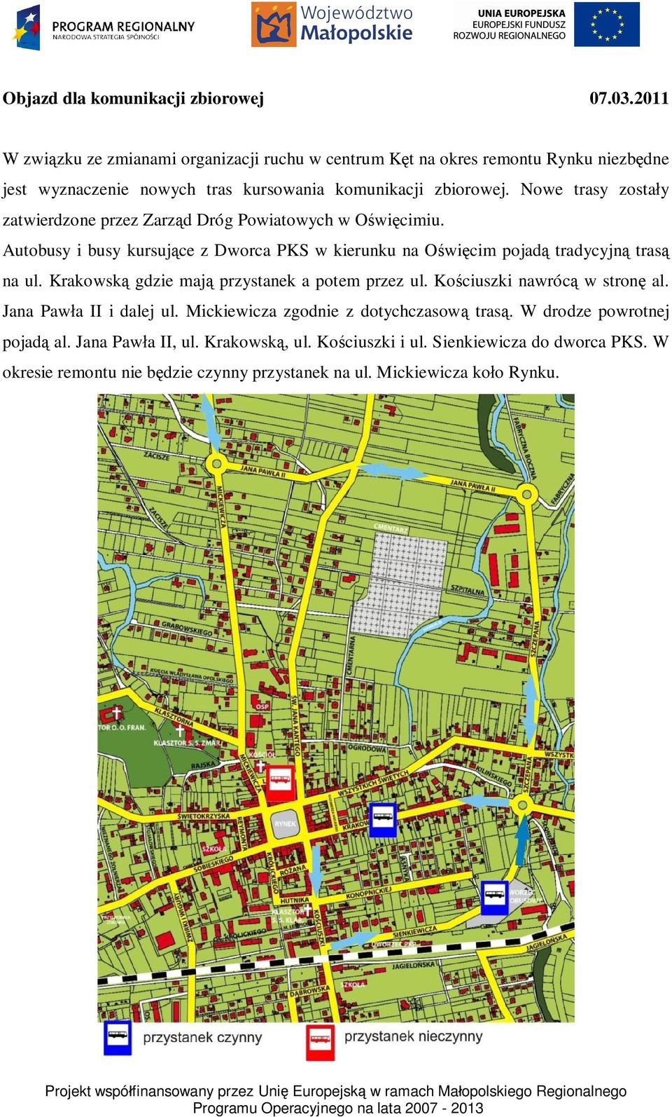 Krakowsk gdzie maj przystanek a potem przez ul. Ko ciuszki nawróc w stron al. Jana Paw a II i dalej ul. Mickiewicza zgodnie z dotychczasow tras. W drodze powrotnej pojad al. Jana Paw a II, ul.