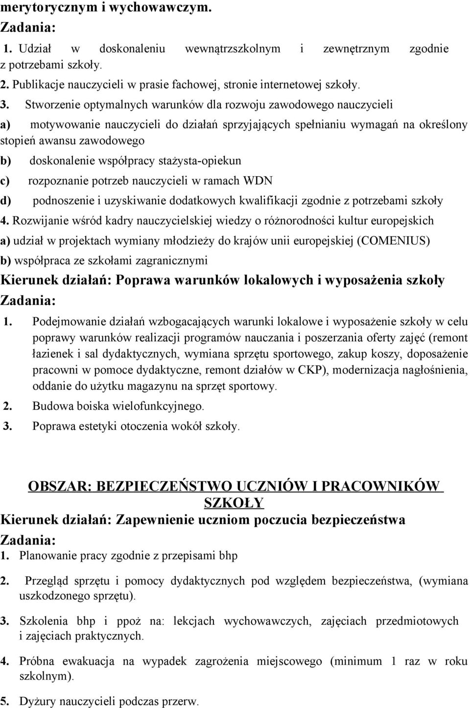 współpracy stażysta-opiekun c) rozpoznanie potrzeb nauczycieli w ramach WDN d) podnoszenie i uzyskiwanie dodatkowych kwalifikacji zgodnie z potrzebami szkoły 4.