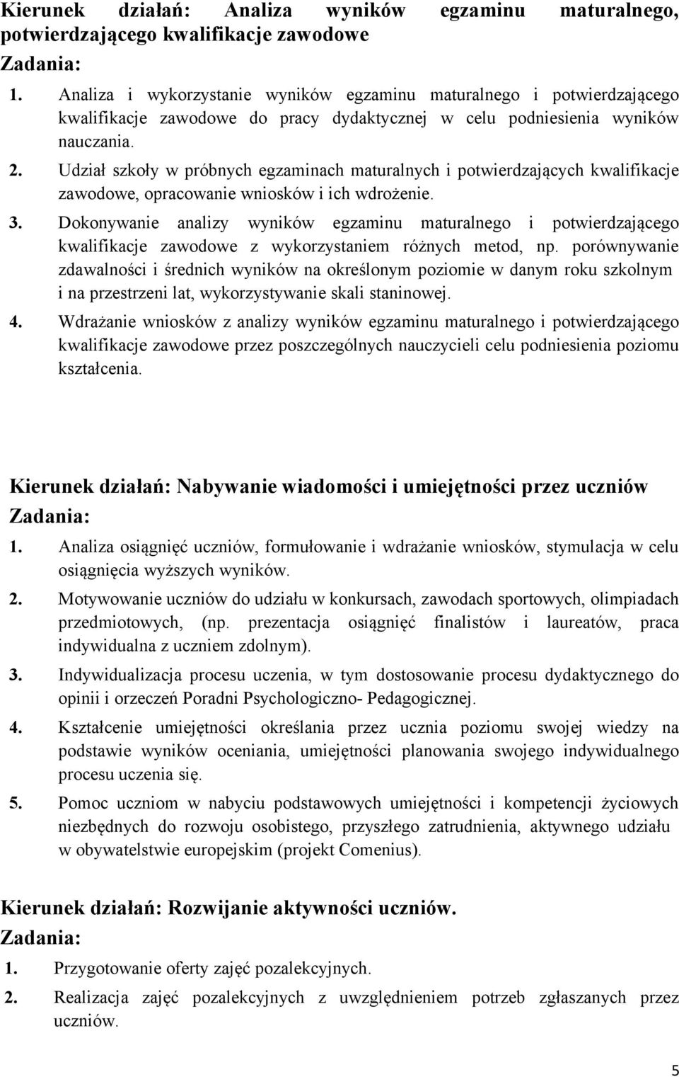 Udział szkoły w próbnych egzaminach maturalnych i potwierdzających kwalifikacje zawodowe, opracowanie wniosków i ich wdrożenie. 3.