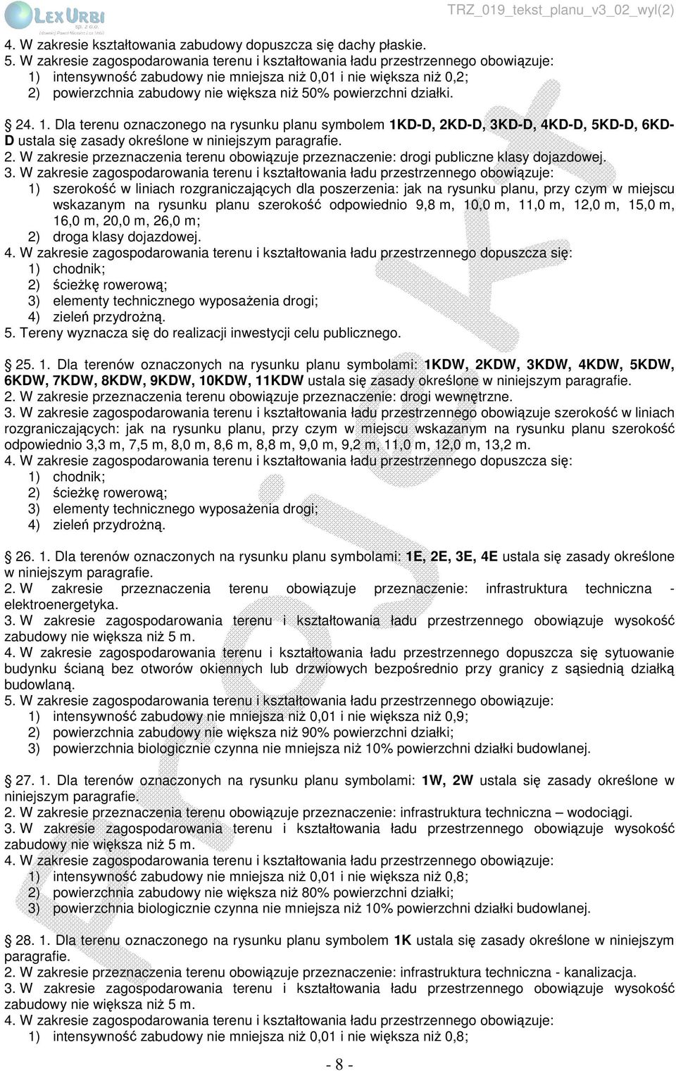 Dla terenu oznaczonego na rysunku planu symbolem 1KD-D, 2KD-D, 3KD-D, 4KD-D, 5KD-D, 6KD- D ustala się zasady określone w niniejszym paragrafie. 2. W zakresie przeznaczenia terenu obowiązuje przeznaczenie: drogi publiczne klasy dojazdowej.