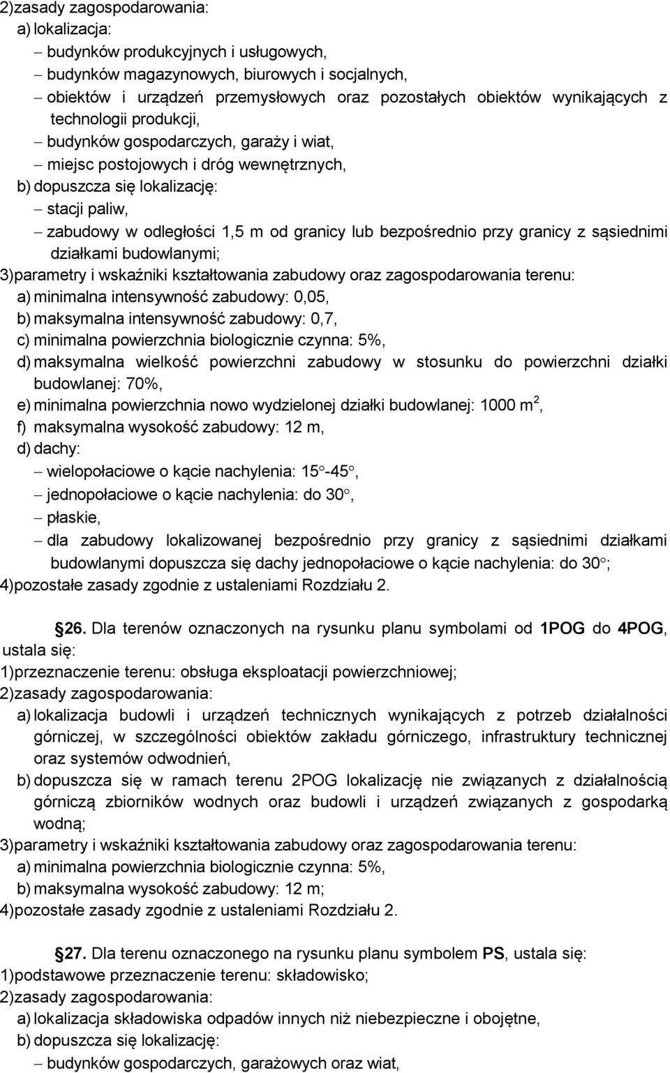 minimalna powierzchnia biologicznie czynna: 5%, budowlanej: 70%, e) minimalna powierzchnia nowo wydzielonej działki budowlanej: 1000 m 2, f) maksymalna wysokość zabudowy: 12 m, d) dachy: