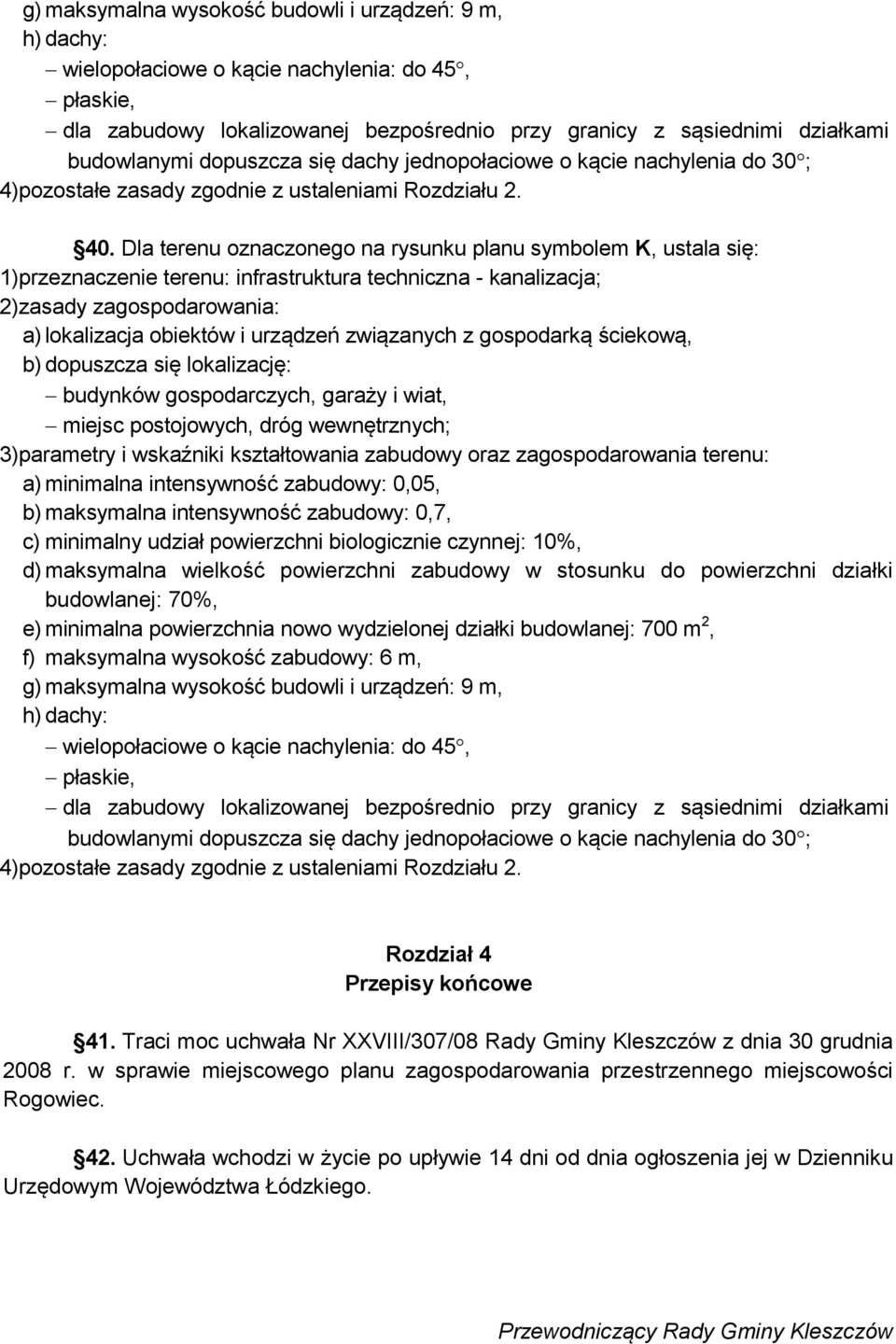 Dla terenu oznaczonego na rysunku planu symbolem K, ustala się: 1)przeznaczenie terenu: infrastruktura techniczna - kanalizacja; a) lokalizacja obiektów i urządzeń związanych z gospodarką ściekową,