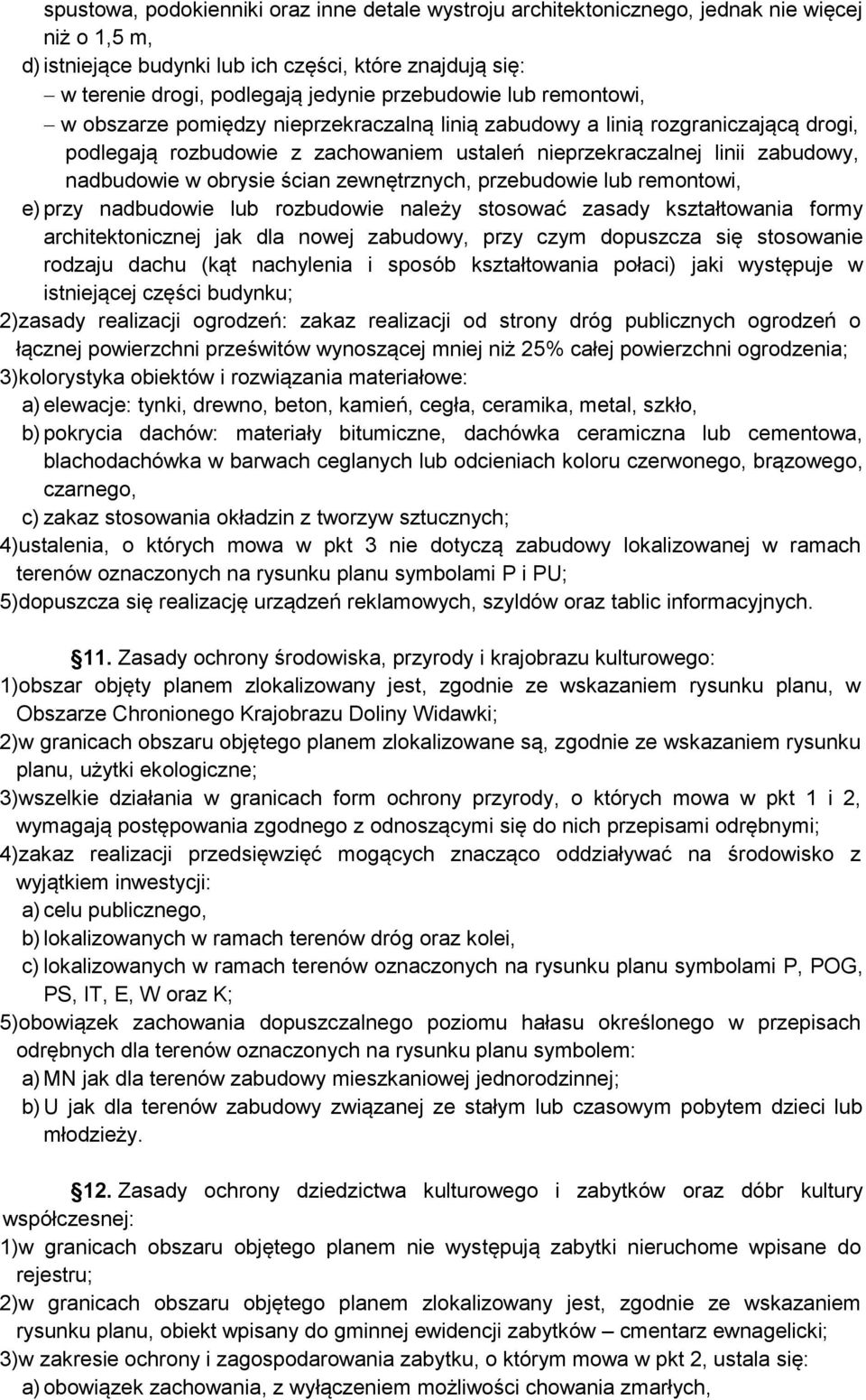 obrysie ścian zewnętrznych, przebudowie lub remontowi, e) przy nadbudowie lub rozbudowie należy stosować zasady kształtowania formy architektonicznej jak dla nowej zabudowy, przy czym dopuszcza się