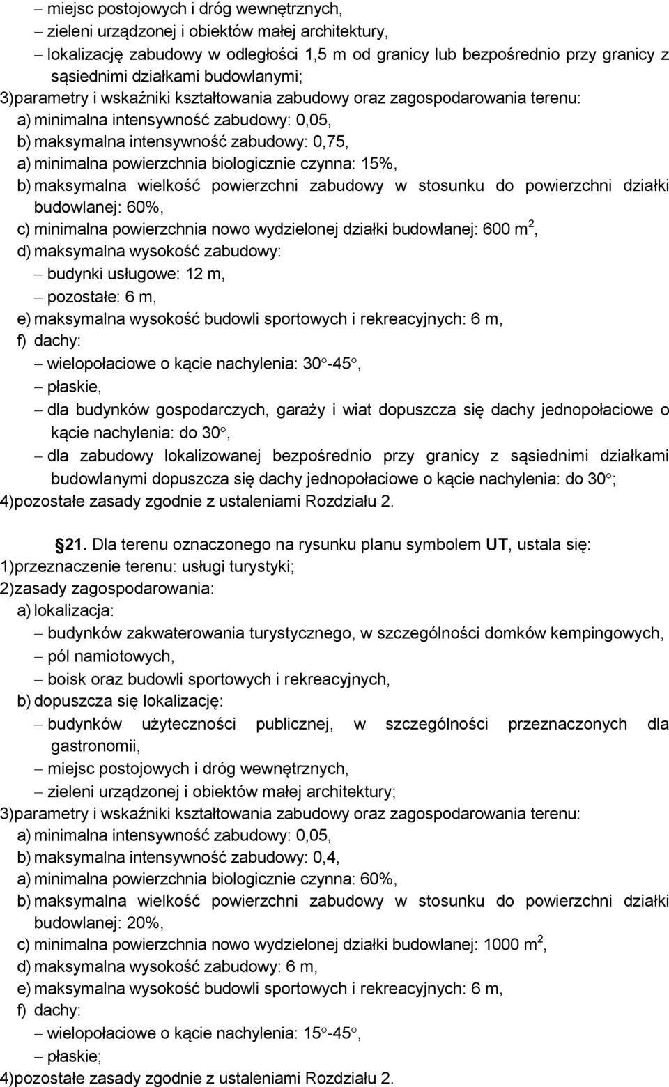 60%, c) minimalna powierzchnia nowo wydzielonej działki budowlanej: 600 m 2, d) maksymalna wysokość zabudowy: budynki usługowe: 12 m, pozostałe: 6 m, e) maksymalna wysokość budowli sportowych i