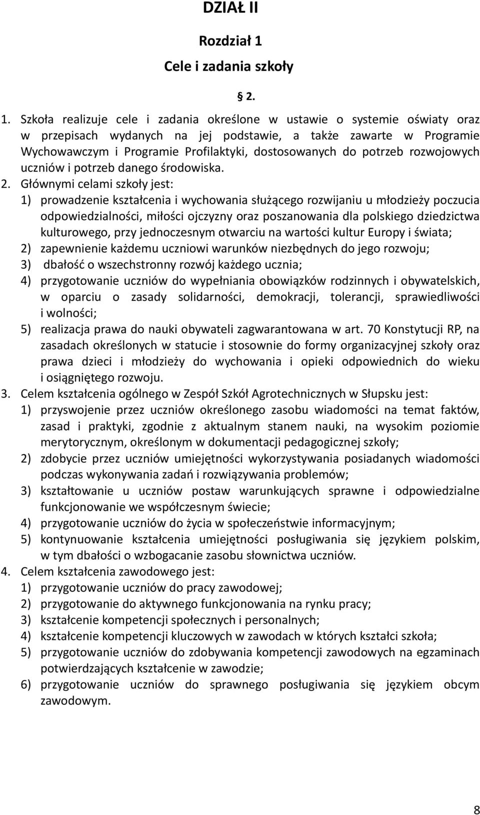 Szkoła realizuje cele i zadania określone w ustawie o systemie oświaty oraz w przepisach wydanych na jej podstawie, a także zawarte w Programie Wychowawczym i Programie Profilaktyki, dostosowanych do