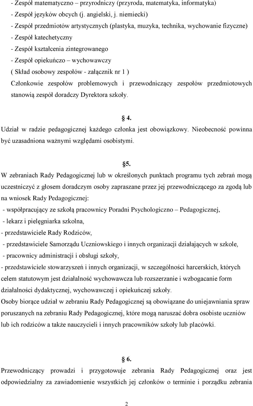 osobowy zespołów - załącznik nr 1 ) Członkowie zespołów problemowych i przewodniczący zespołów przedmiotowych stanowią zespół doradczy Dyrektora szkoły. 4.