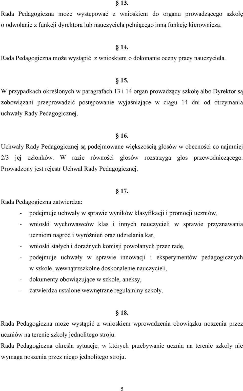 W przypadkach określonych w paragrafach 13 i 14 organ prowadzący szkołę albo Dyrektor są zobowiązani przeprowadzić postępowanie wyjaśniające w ciągu 14 dni od otrzymania uchwały Rady Pedagogicznej.