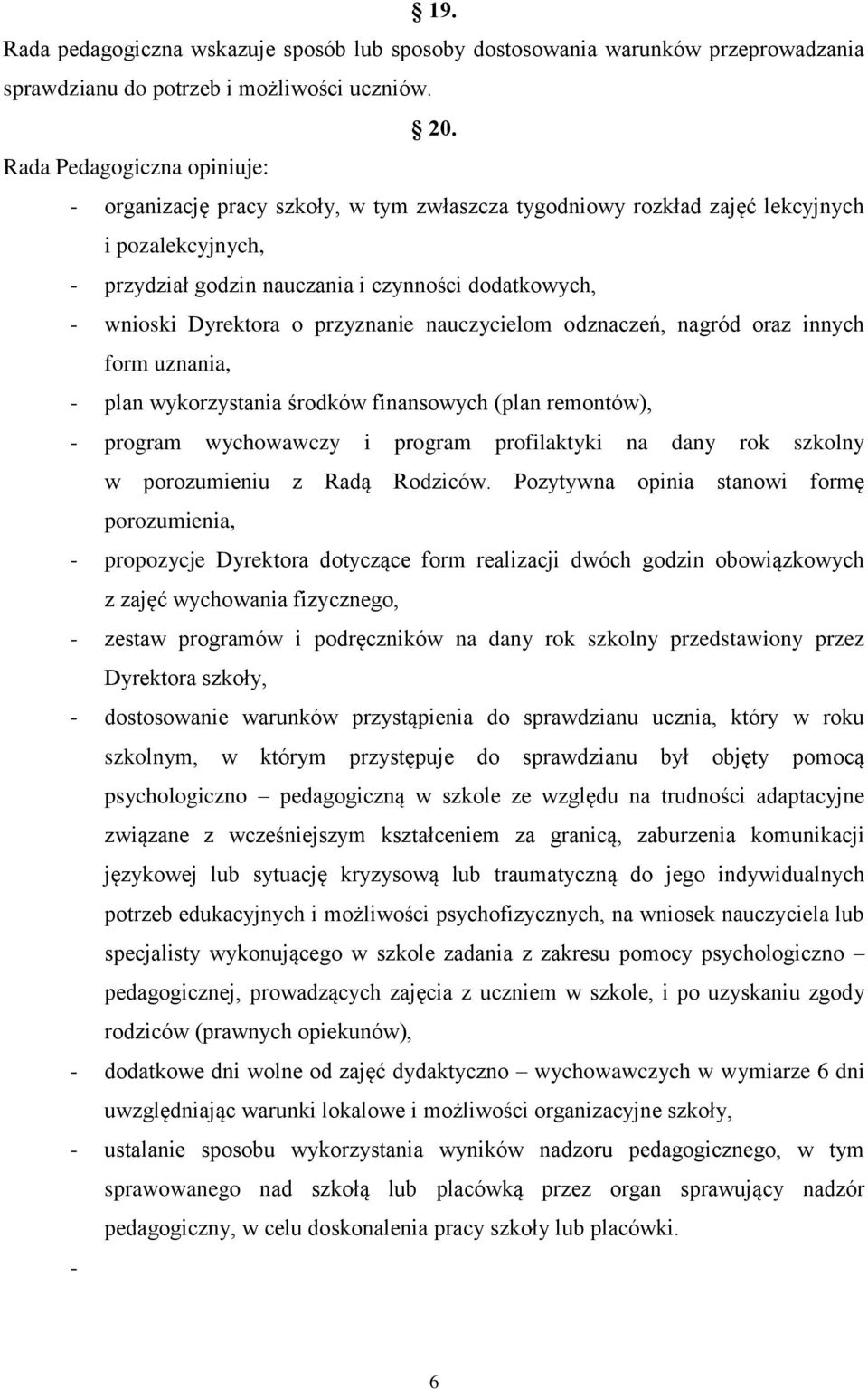 o przyznanie nauczycielom odznaczeń, nagród oraz innych form uznania, - plan wykorzystania środków finansowych (plan remontów), - program wychowawczy i program profilaktyki na dany rok szkolny w