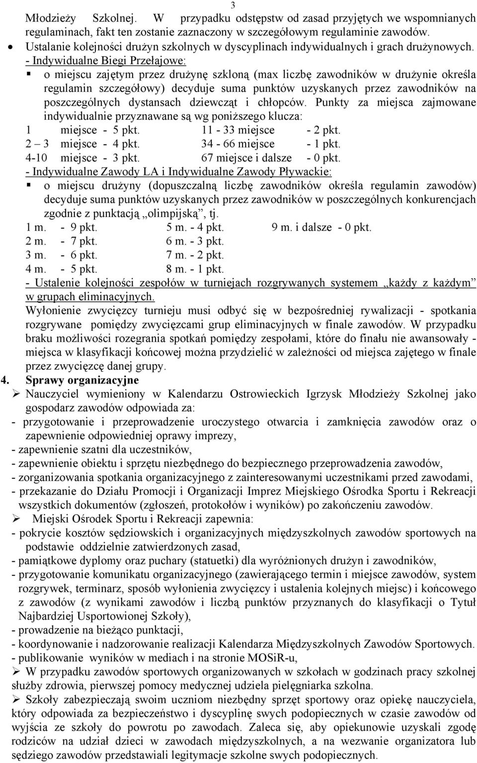 - Indywidualne Biegi Przełajowe: o miejscu zajętym przez drużynę szkloną (max liczbę zawodników w drużynie określa regulamin szczegółowy) decyduje suma punktów uzyskanych przez zawodników na