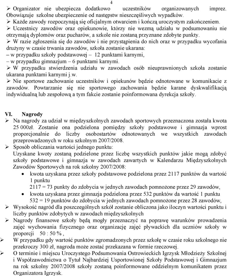 Uczestnicy zawodów oraz opiekunowie, którzy nie wezmą udziału w podsumowaniu nie otrzymają dyplomów oraz pucharów, a szkole nie zostaną przyznane zdobyte punkty.