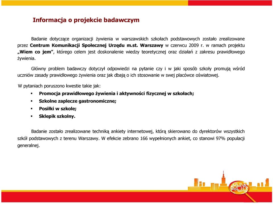 Główny problem badawczy dotyczył odpowiedzi na pytanie czy i w jaki sposób szkoły promują wśród uczniów zasady prawidłowego Ŝywienia oraz jak dbają o ich stosowanie w swej placówce oświatowej.
