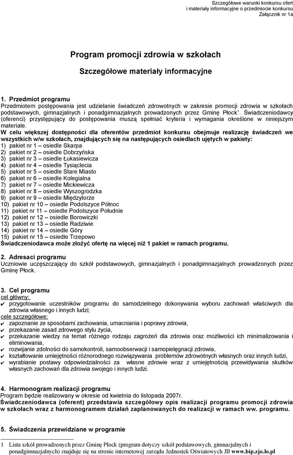Płock 1. Świadczeniodawcy (oferenci) przystępujący do postępowania muszą spełniać kryteria i wymagania określone w niniejszym materiale.