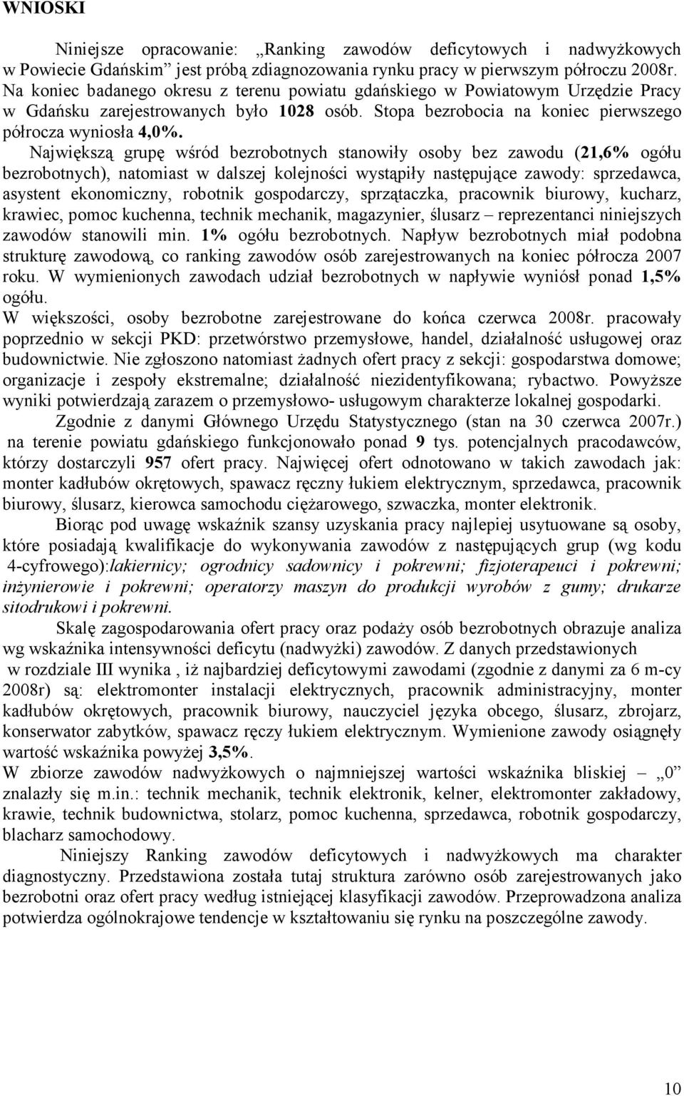 Najwięszą grupę wśród bezrobotnych stanowiły osoby bez zawodu (21,6% ogółu bezrobotnych), natomiast w dalszej olejności wystąpiły następujące zawody: sprzedawca, asystent eonomiczny, robotni