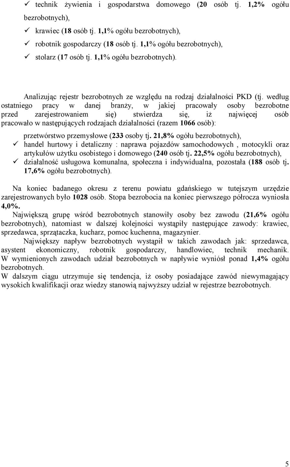 według ostatniego pracy w danej branży, w jaiej pracowały osoby bezrobotne przed zarejestrowaniem się) stwierdza się, iż najwięcej osób pracowało w następujących rodzajach działalności (razem 1066
