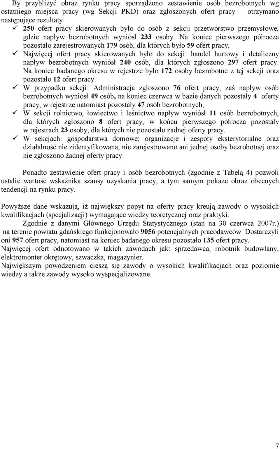 Na oniec pierwszego półrocza pozostało zarejestrowanych 179 osób, dla tórych było 59 ofert pracy, Najwięcej ofert pracy sierowanych było do secji: handel hurtowy i detaliczny napływ bezrobotnych