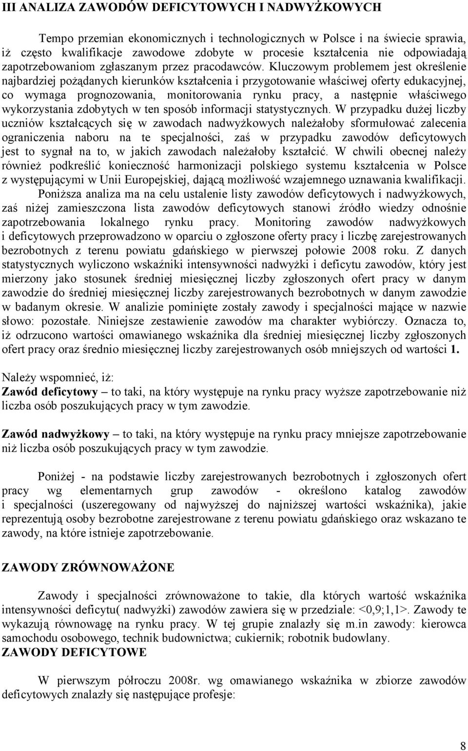 Kluczowym problemem jest oreślenie najbardziej pożądanych ierunów ształcenia i przygotowanie właściwej oferty eduacyjnej, co wymaga prognozowania, monitorowania rynu pracy, a następnie właściwego