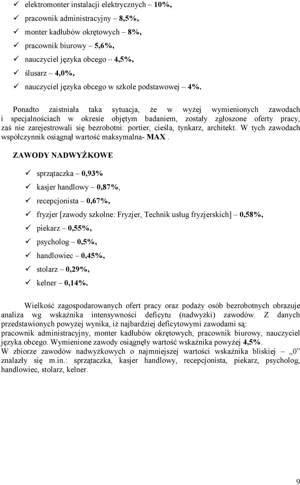 Ponadto zaistniała taa sytuacja, że w wyżej wymienionych zawodach i specjalnościach w oresie objętym badaniem, zostały zgłoszone oferty pracy, zaś nie zarejestrowali się bezrobotni: portier, cieśla,