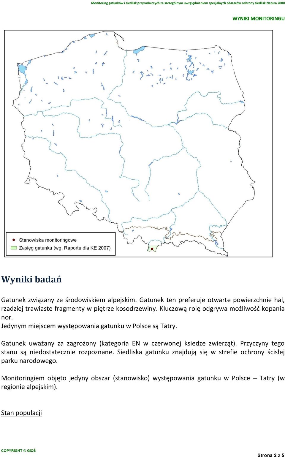Jedynym miejscem występowania gatunku w Polsce są Tatry. Gatunek uważany za zagrożony (kategoria EN w czerwonej ksiedze zwierząt).