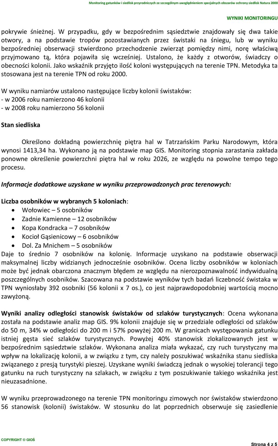przechodzenie zwierząt pomiędzy nimi, norę właściwą przyjmowano tą, która pojawiła się wcześniej. Ustalono, że każdy z otworów, świadczy o obecności kolonii.