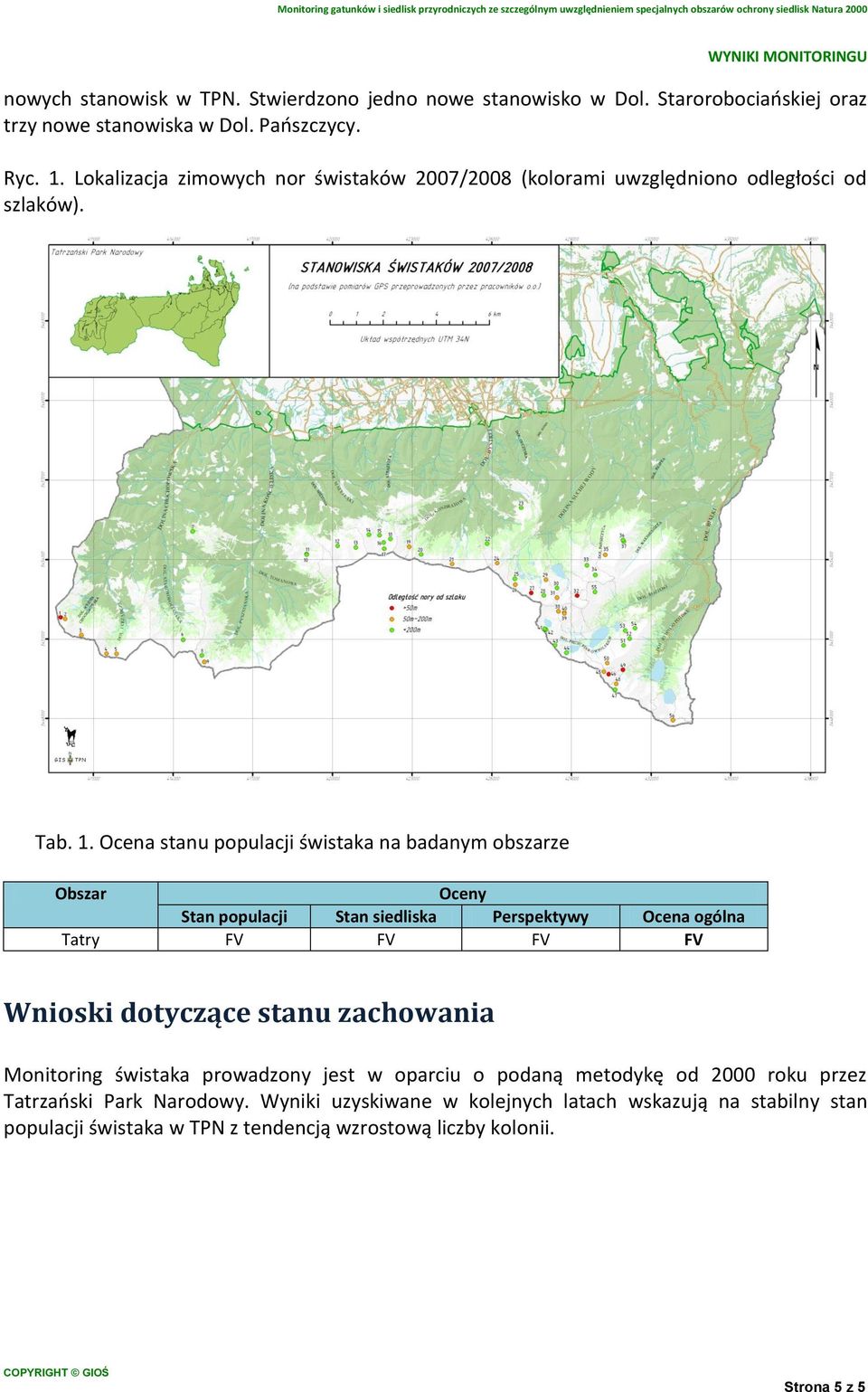 Ocena stanu populacji świstaka na badanym obszarze Obszar Oceny Stan populacji Stan siedliska Perspektywy Ocena ogólna Tatry FV FV FV FV Wnioski dotyczące stanu