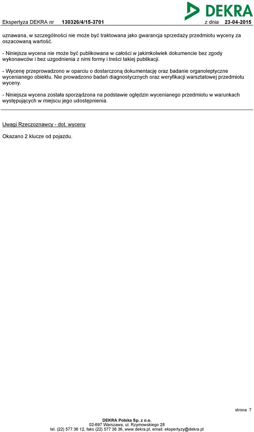 - Wycenę przeprowadzono w oparciu o dostarczoną dokumentację oraz badanie organoleptyczne wycenianego obiektu.