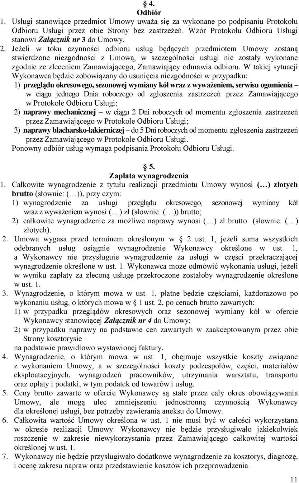 Jeżeli w toku czynności odbioru usług będących przedmiotem Umowy zostaną stwierdzone niezgodności z Umową, w szczególności usługi nie zostały wykonane zgodnie ze zleceniem Zamawiającego, Zamawiający