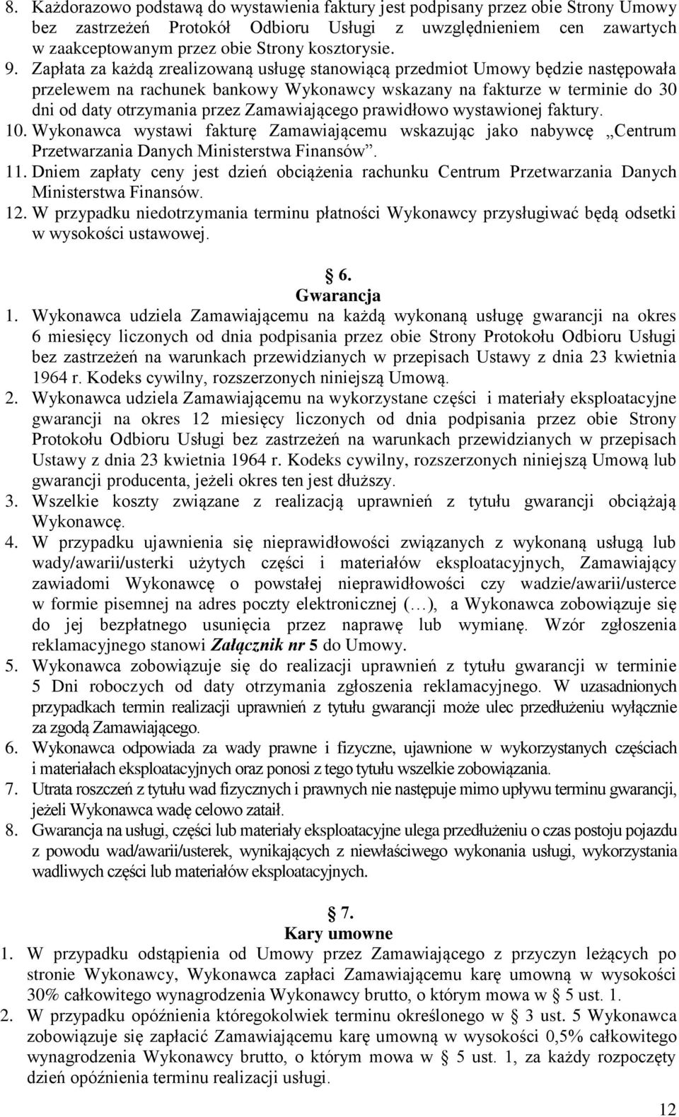 Zapłata za każdą zrealizowaną usługę stanowiącą przedmiot Umowy będzie następowała przelewem na rachunek bankowy Wykonawcy wskazany na fakturze w terminie do 30 dni od daty otrzymania przez