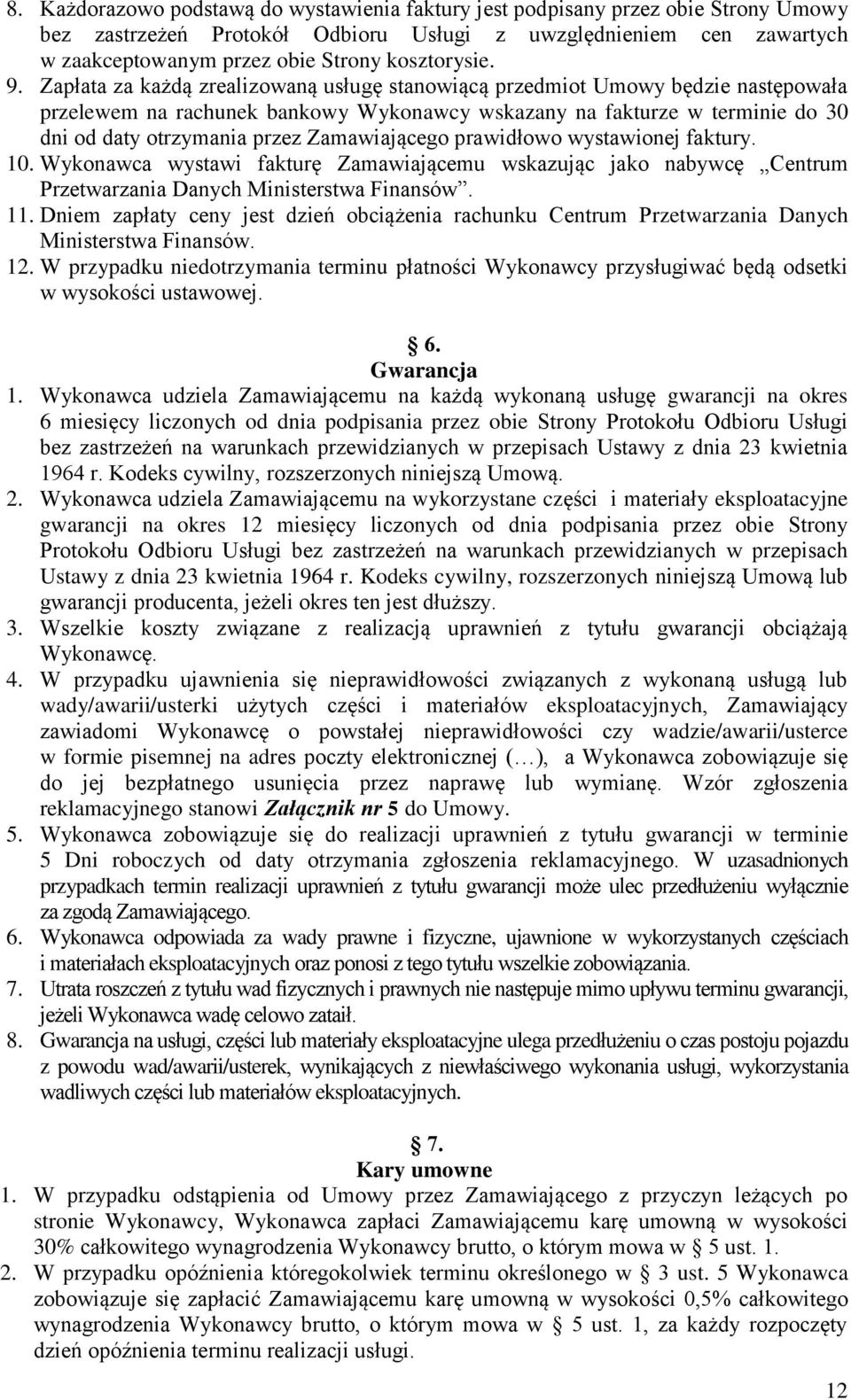 Zapłata za każdą zrealizowaną usługę stanowiącą przedmiot Umowy będzie następowała przelewem na rachunek bankowy Wykonawcy wskazany na fakturze w terminie do 30 dni od daty otrzymania przez