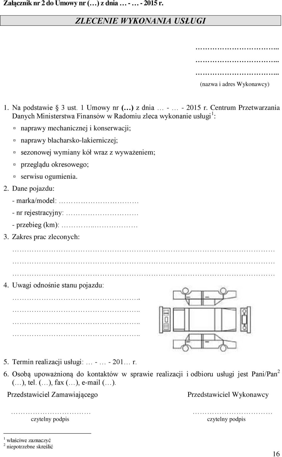 przeglądu okresowego; serwisu ogumienia. 2. Dane pojazdu: - marka/model: - nr rejestracyjny: - przebieg (km):.. 3. Zakres prac zleconych: 4. Uwagi odnośnie stanu pojazdu:........ 5.