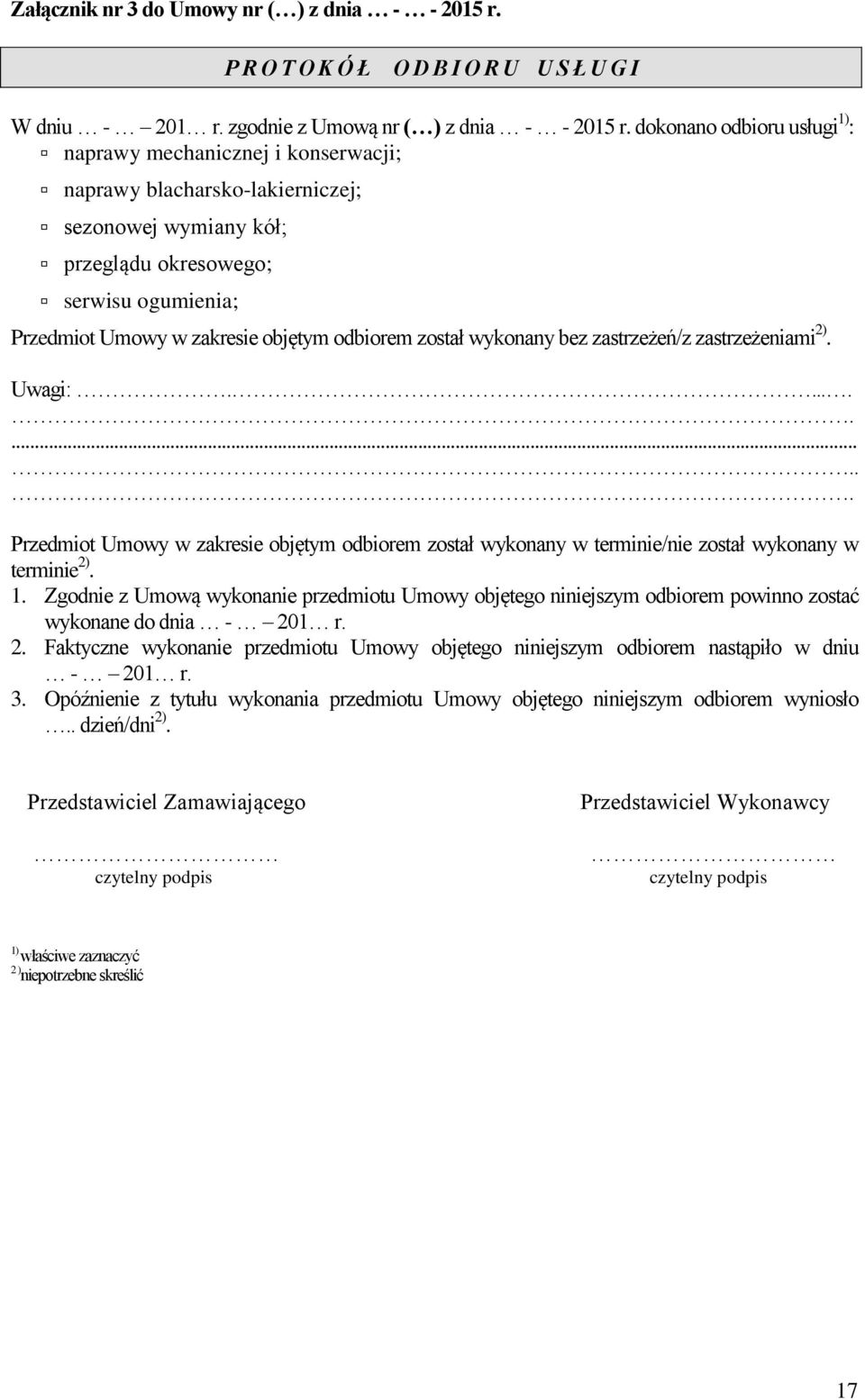 odbiorem został wykonany bez zastrzeżeń/z zastrzeżeniami 2). Uwagi:.......... Przedmiot Umowy w zakresie objętym odbiorem został wykonany w terminie/nie został wykonany w terminie 2). 1.