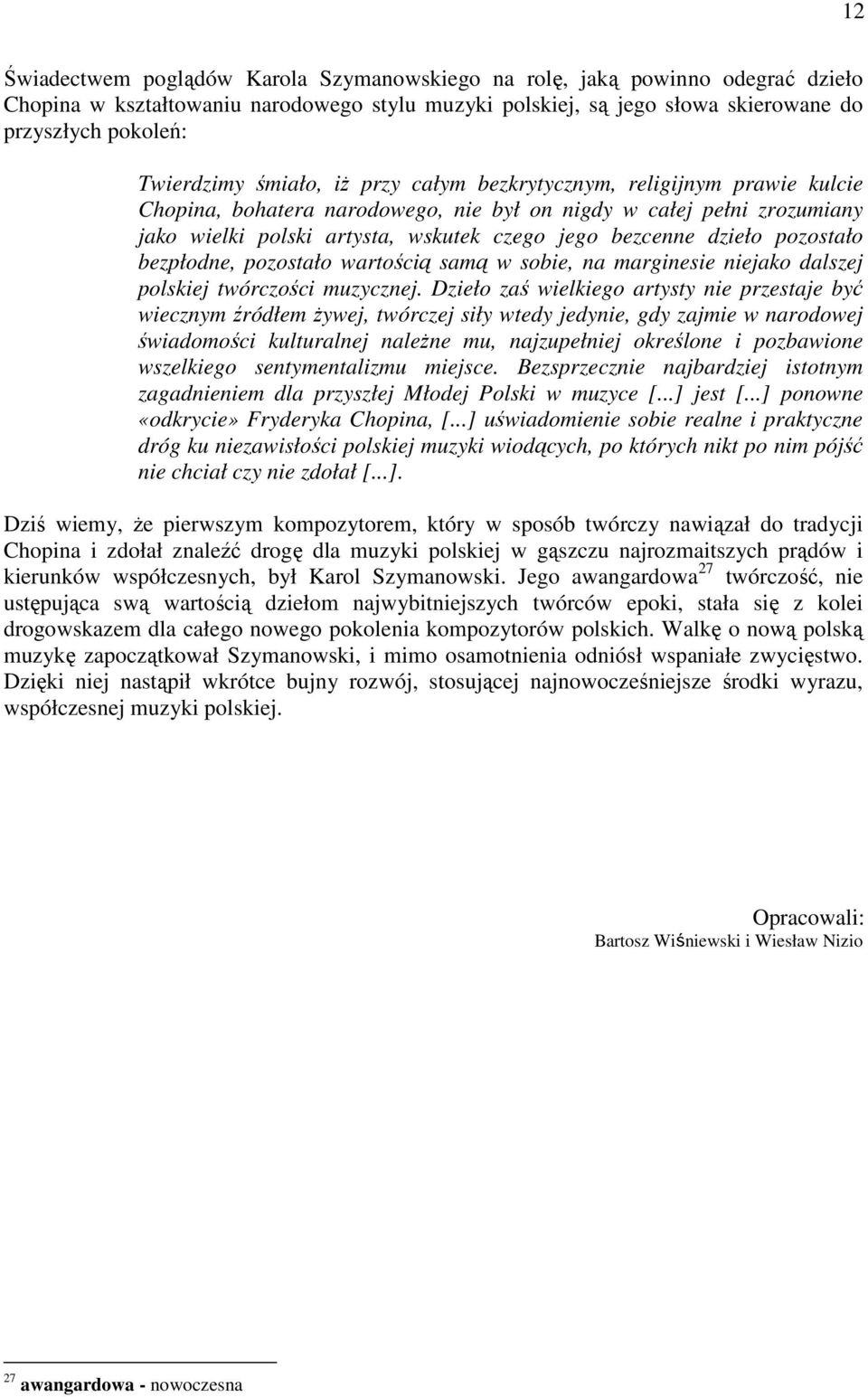 pozostało bezpłodne, pozostało wartością samą w sobie, na marginesie niejako dalszej polskiej twórczości muzycznej.