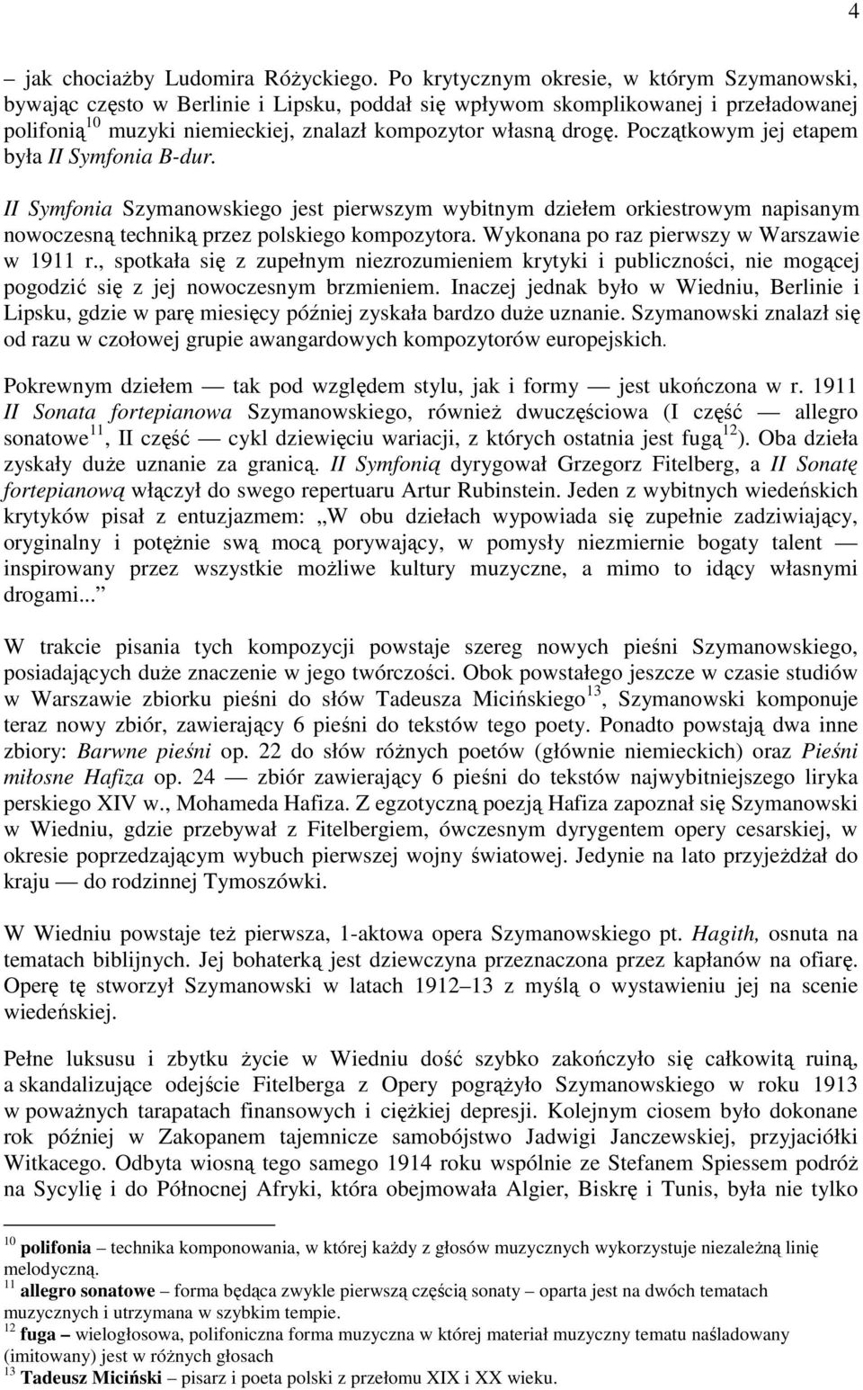 Początkowym jej etapem była II Symfonia B-dur. II Symfonia Szymanowskiego jest pierwszym wybitnym dziełem orkiestrowym napisanym nowoczesną techniką przez polskiego kompozytora.