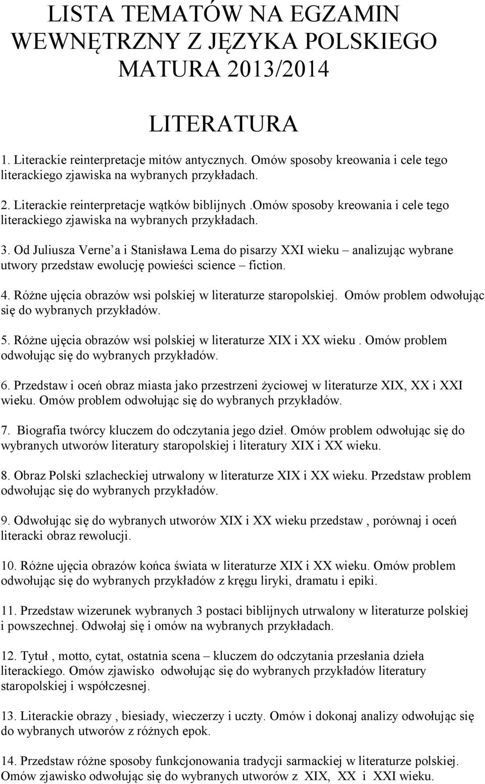 Od Juliusza Verne a i Stanisława Lema do pisarzy XXI wieku analizując wybrane utwory przedstaw ewolucję powieści science fiction. 4. Różne ujęcia obrazów wsi polskiej w literaturze staropolskiej.