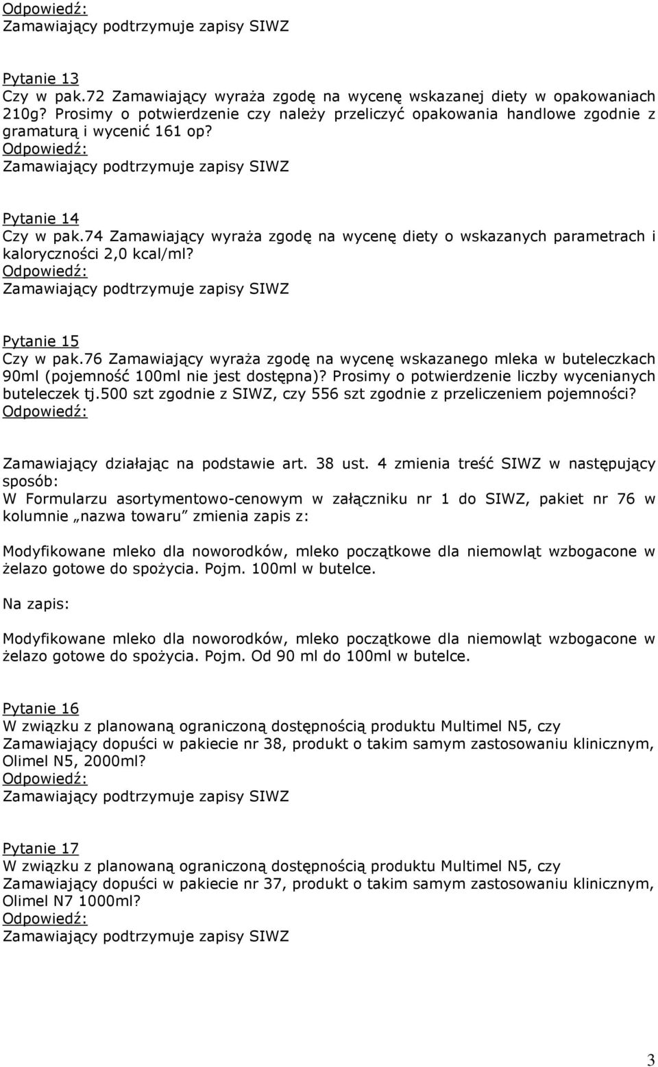 76 Zamawiający wyraŝa zgodę na wycenę wskazanego mleka w buteleczkach 90ml (pojemność 100ml nie jest dostępna)? Prosimy o potwierdzenie liczby wycenianych buteleczek tj.