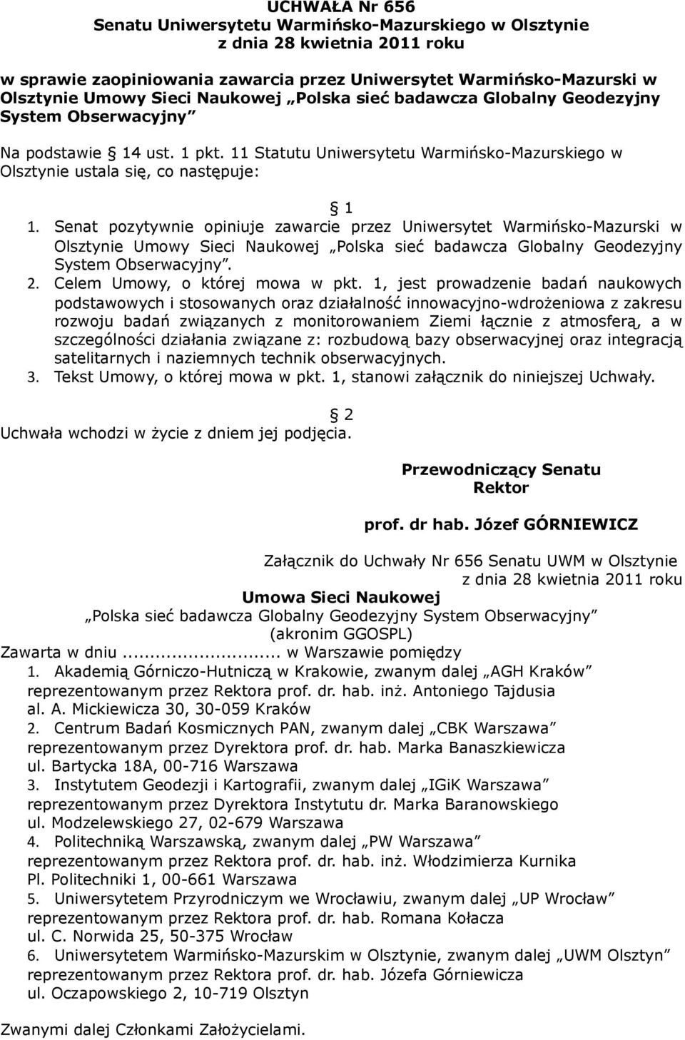 Senat pozytywnie opiniuje zawarcie przez Uniwersytet Warmińsko-Mazurski w Olsztynie Umowy Sieci Naukowej Polska sieć badawcza Globalny Geodezyjny System Obserwacyjny. 2.