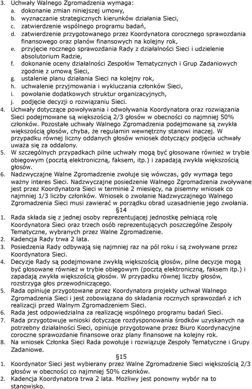 przyjęcie rocznego sprawozdania Rady z działalności Sieci i udzielenie absolutorium Radzie, f. dokonanie oceny działalności Zespołów Tematycznych i Grup Zadaniowych zgodnie z umową Sieci, g.