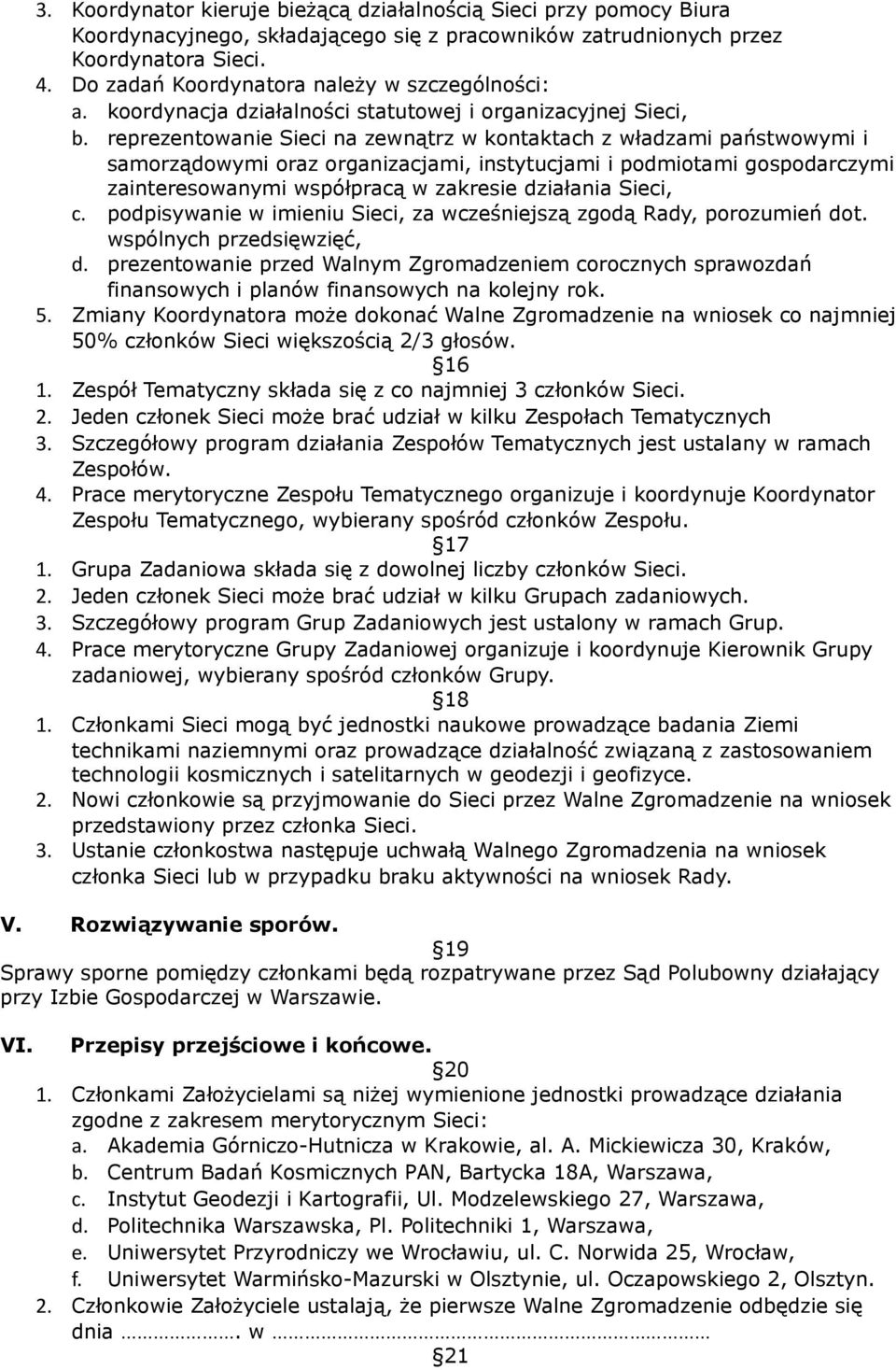 reprezentowanie Sieci na zewnątrz w kontaktach z władzami państwowymi i samorządowymi oraz organizacjami, instytucjami i podmiotami gospodarczymi zainteresowanymi współpracą w zakresie działania